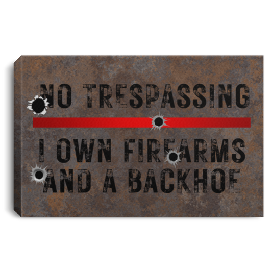 Canvas Wall Art:   No Trespassing I Own Firearms and a Backhoe