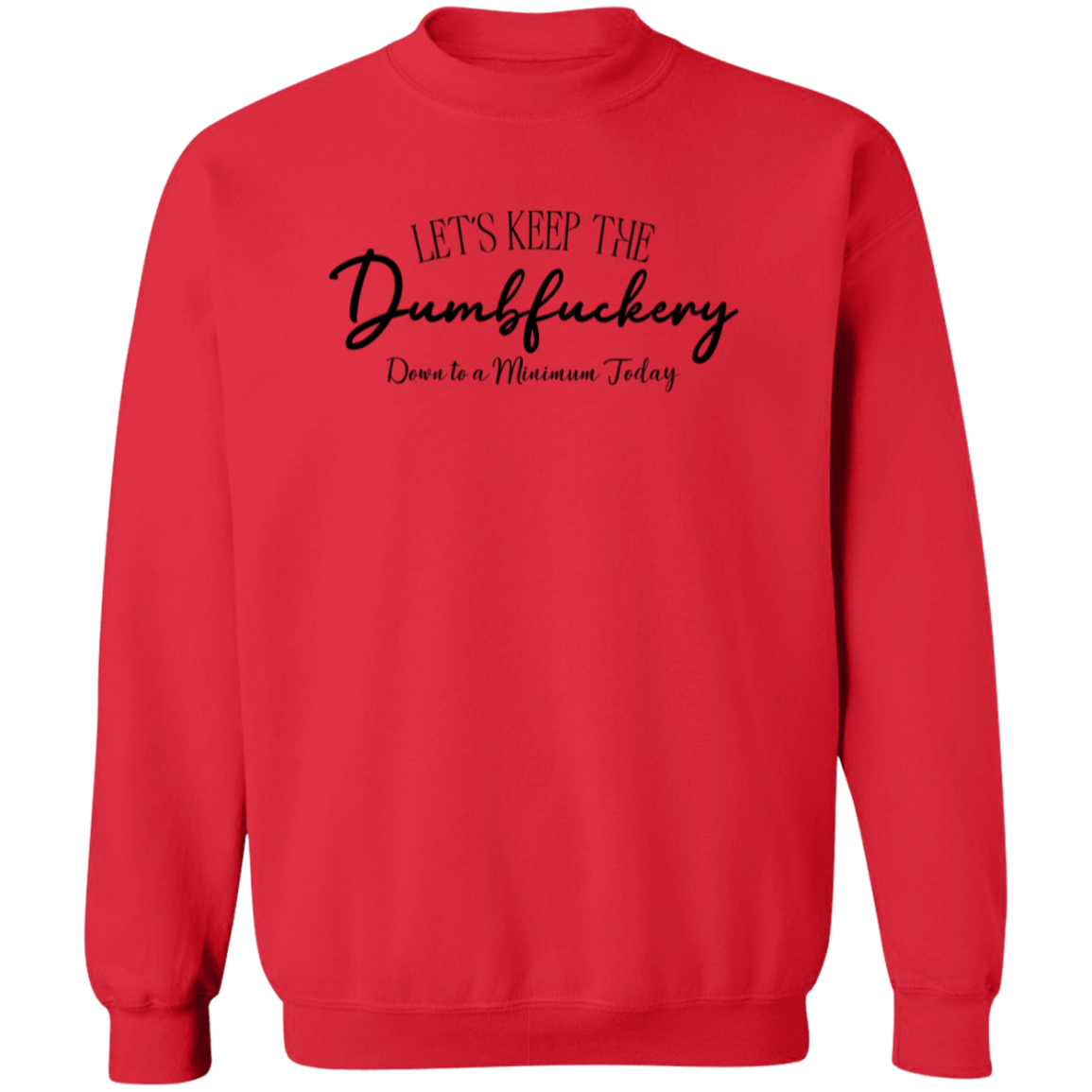 Let's Keep the Dumbfuckery Down to a Minimum Today Unisex Sweatshirt