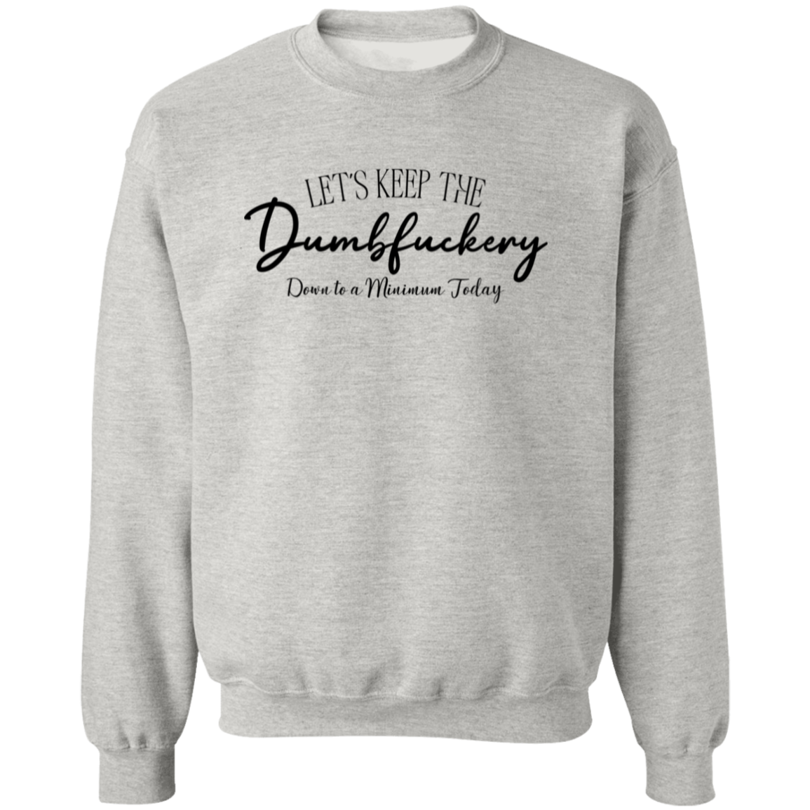 Let's Keep the Dumbfuckery Down to a Minimum Today Unisex Sweatshirt