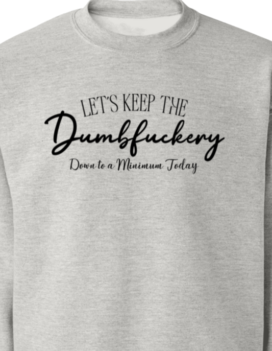 Let's Keep the Dumbfuckery Down to a Minimum Today Unisex Sweatshirt